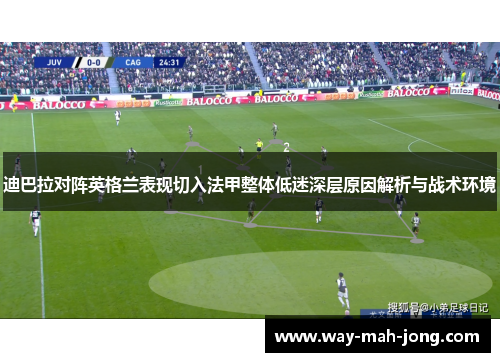 迪巴拉对阵英格兰表现切入法甲整体低迷深层原因解析与战术环境